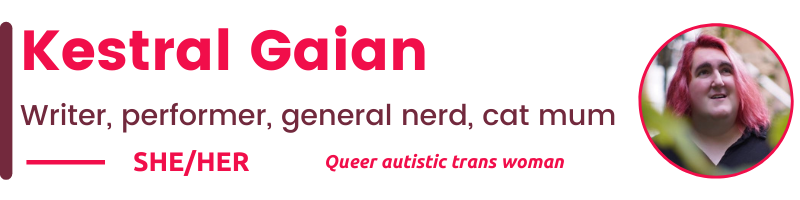  SHE/HER Queer autistic trans woman  Kestral Gaian Writer, performer, general nerd, cat mum