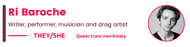 Queer trans non-binary They/she Ri Baroche Writer, performer, musician and drag artist